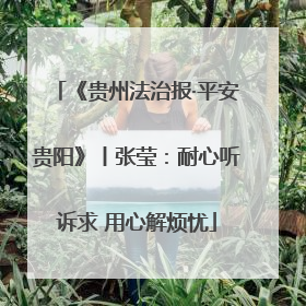 《贵州法治报·平安贵阳》丨张莹：耐心听诉求 用心解烦忧