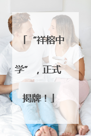 “祥榕中学”，正式揭牌！