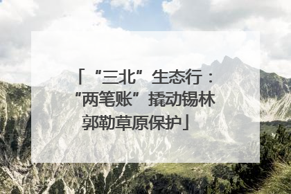 “三北”生态行：“两笔账”撬动锡林郭勒草原保护