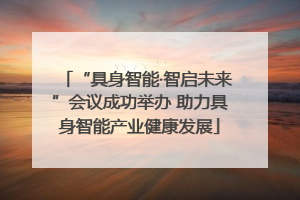 “具身智能·智启未来”会议成功举办 助力具身智能产业健康发展