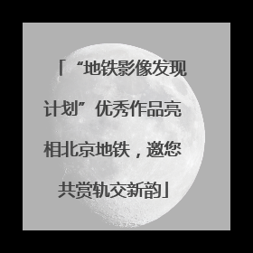 “地铁影像发现计划”优秀作品亮相北京地铁，邀您共赏轨交新韵