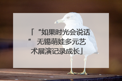 “如果时光会说话” 无锡萌娃多元艺术展演记录成长