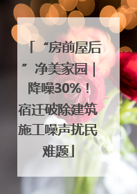 “房前屋后”净美家园｜降噪30%！宿迁破除建筑施工噪声扰民难题