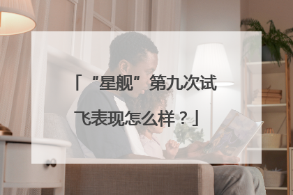 “星舰”第九次试飞表现怎么样？