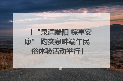 “泉润端阳 粽享安康” 趵突泉畔端午民俗体验活动举行