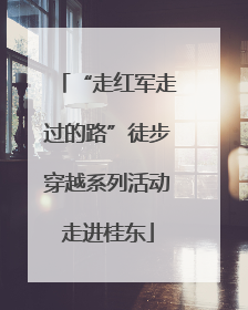 “走红军走过的路”徒步穿越系列活动走进桂东