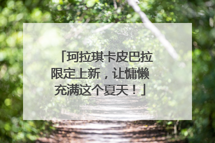 珂拉琪卡皮巴拉限定上新，让慵懒充满这个夏天！