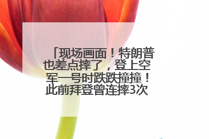 现场画面！特朗普也差点摔了，登上空军一号时跌跌撞撞！此前拜登曾连摔3次，被特朗普嘲讽