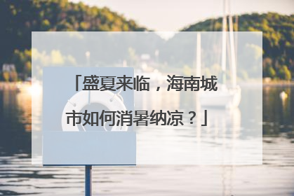 盛夏来临，海南城市如何消暑纳凉？