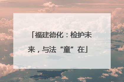 福建德化：检护未来，与法“童”在