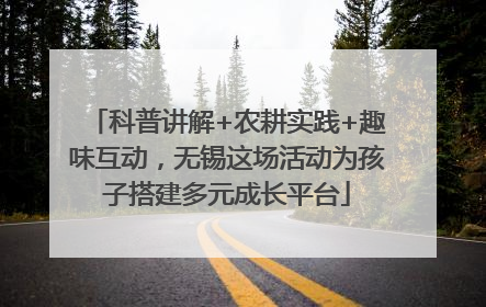 科普讲解+农耕实践+趣味互动，无锡这场活动为孩子搭建多元成长平台