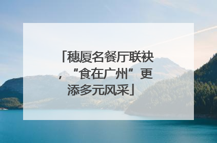 穗厦名餐厅联袂，“食在广州”更添多元风采