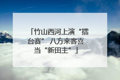 竹山西河上演“擂台赛” 八方来客喜当“新田主”