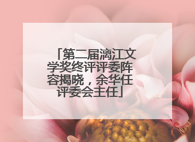 第二届漓江文学奖终评评委阵容揭晓，余华任评委会主任