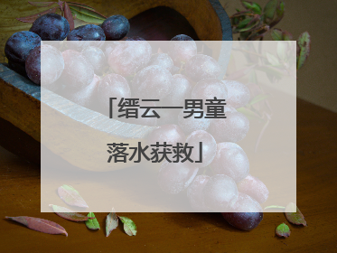 缙云一男童落水获救