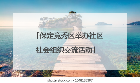 保定竞秀区举办社区社会组织交流活动