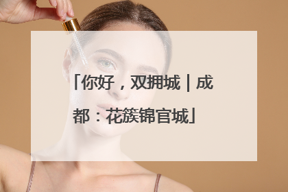 你好，双拥城｜成都：花簇锦官城