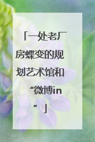 一处老厂房蝶变的规划艺术馆和“微博in”