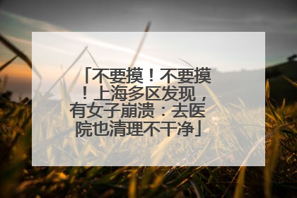 不要摸！不要摸！上海多区发现，有女子崩溃：去医院也清理不干净