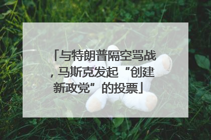 与特朗普隔空骂战，马斯克发起“创建新政党”的投票