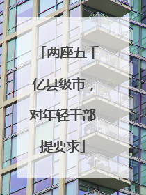 两座五千亿县级市，对年轻干部提要求