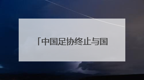 中国足协终止与国足主帅伊万合作