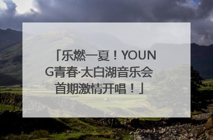 乐燃一夏！YOUNG青春·太白湖音乐会首期激情开唱！