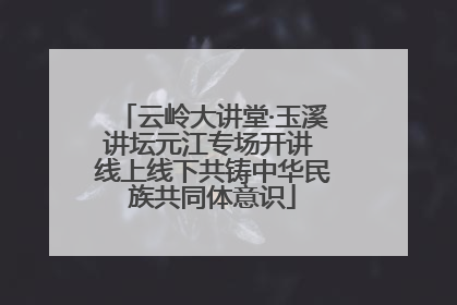 云岭大讲堂·玉溪讲坛元江专场开讲 线上线下共铸中华民族共同体意识