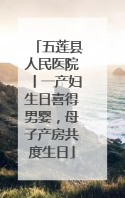 五莲县人民医院丨一产妇生日喜得男婴，母子产房共度生日