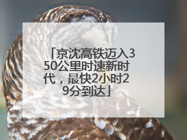 京沈高铁迈入350公里时速新时代，最快2小时29分到达