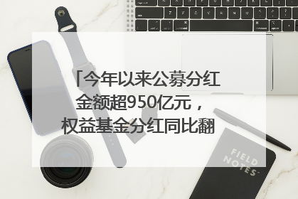 今年以来公募分红金额超950亿元，权益基金分红同比翻倍｜招财猫
