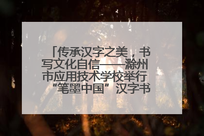 传承汉字之美，书写文化自信——滁州市应用技术学校举行“笔墨中国”汉字书写比赛表彰大会