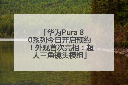 华为Pura 80系列今日开启预约！外观首次亮相：超大三角镜头模组