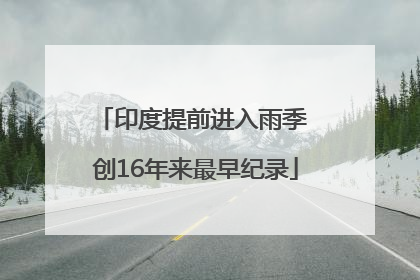 印度提前进入雨季 创16年来最早纪录