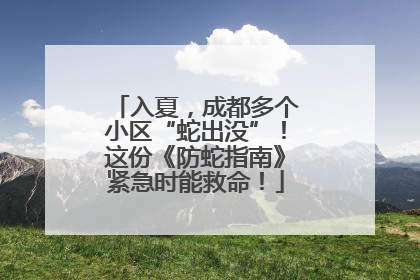 入夏，成都多个小区“蛇出没”！这份《防蛇指南》紧急时能救命！