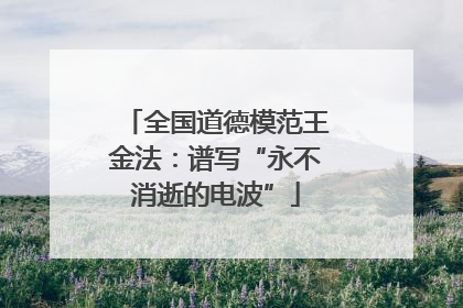 全国道德模范王金法：谱写“永不消逝的电波”