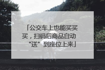 公交车上也能买买买，扫码后商品自动“送”到座位上来