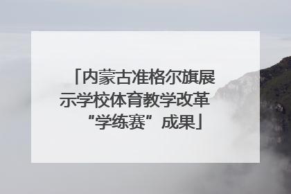 内蒙古准格尔旗展示学校体育教学改革“学练赛”成果