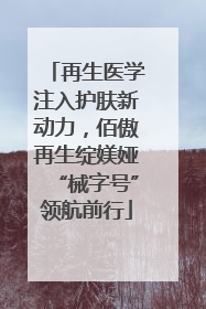 再生医学注入护肤新动力，佰傲再生绽媄娅“械字号”领航前行