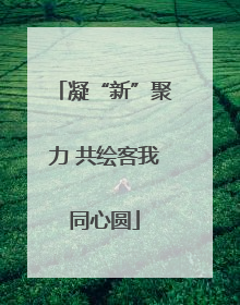 凝“新”聚力 共绘客我同心圆