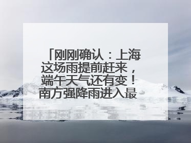 刚刚确认：上海这场雨提前赶来，端午天气还有变！南方强降雨进入最强时段