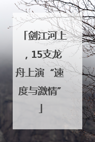 剑江河上，15支龙舟上演“速度与激情”