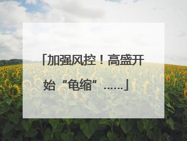 加强风控！高盛开始“龟缩”……