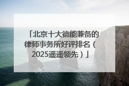 北京十大德能兼备的律师事务所好评排名（2025遥遥领先）