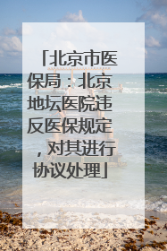 北京市医保局：北京地坛医院违反医保规定，对其进行协议处理