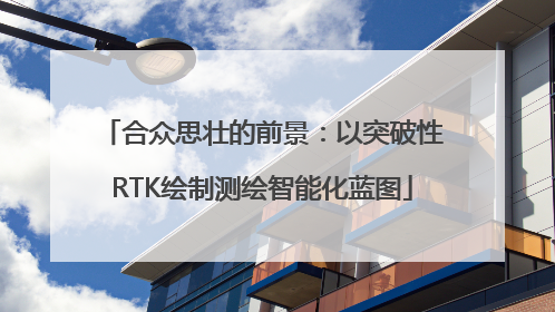 合众思壮的前景：以突破性RTK绘制测绘智能化蓝图