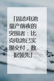 固态电池量产前夜的突围者：比克电池已实现交付，数据领先