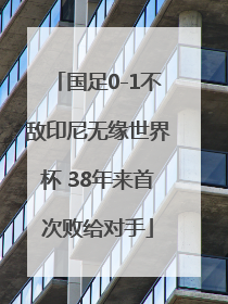 国足0-1不敌印尼无缘世界杯 38年来首次败给对手