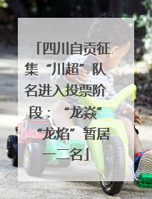 四川自贡征集“川超”队名进入投票阶段：“龙焱”“龙焰”暂居一二名