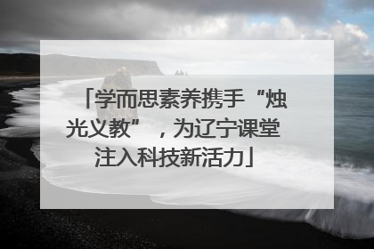 学而思素养携手“烛光义教”，为辽宁课堂注入科技新活力
